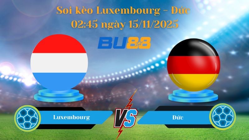 BU88 Nhận định soi kèo bóng đá Luxembourg - Đức 02h45 ngày 15/11/2025- World Championship.
