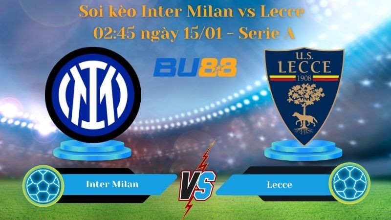 BU88 Nhận định bóng đá Inter Milan vs Lecce 02:45 ngày 15/01 - Serie A