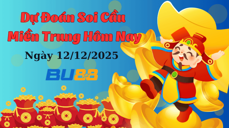 BU88 Dự đoán soi cầu xổ số miền Trung hôm nay ngày 12/12/2025 [Chuẩn Nhất]