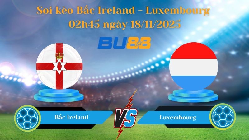 BU88 Nhận định soi kèo bóng đá Bắc Ireland - Luxembourg 02h45 ngày 18/11/2025 - World Championship