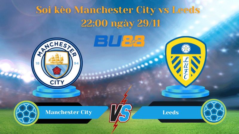 BU88 Nhận định soi kèo Manchester City - Leeds 22:00 ngày 29/11 - Ngoại Hạng Anh