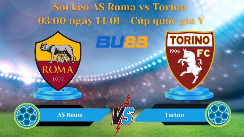 BU88 Nhận định bóng đá AS Roma vs Torino 03:00 ngày 14/01 - Cúp quốc gia Ý