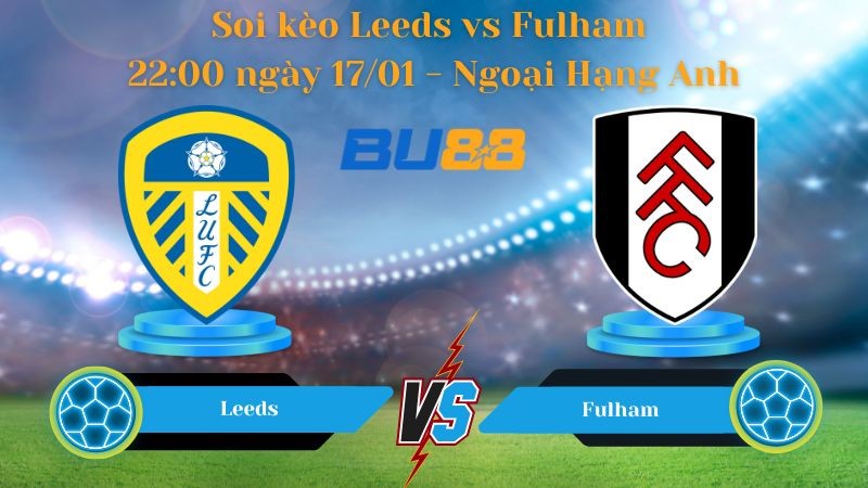 BU88 Nhận định bóng đá Leeds vs Fulham 22:00 ngày 17/01 - Ngoại Hạng Anh