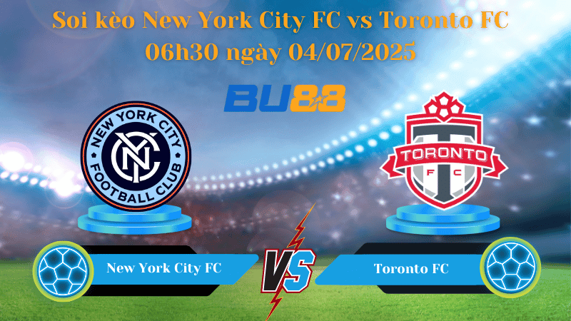 BU88 Nhận định soi kèo New York City FC vs Toronto FC 06h30 ngày 04/07/2025 - Nhà nghề Mỹ